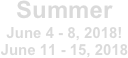 Summer
June 4 - 8, 2018!
June 11 - 15, 2018